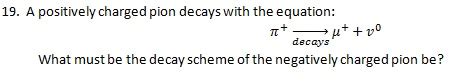 Solved A Positively Charged Pion Decays With The Equation Chegg