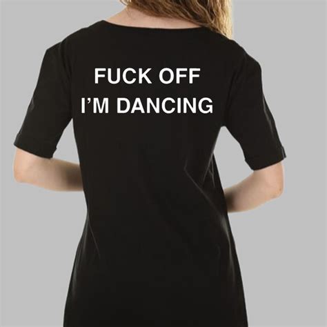Fuck Off I M Dancing Shirt Grishko