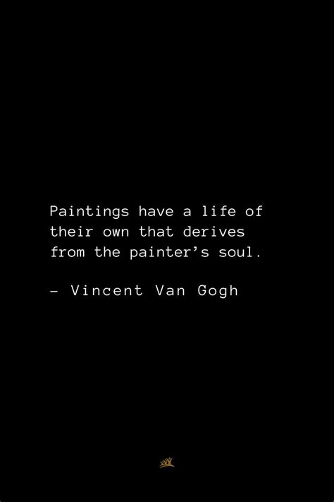 Vincent Van Gogh Quotes (28): Paintings have a life of their own that derives from the painter’s ...