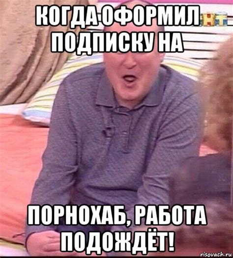 когда оформил подписку на порнохаб, работа подождёт!, Мем Должанский ...