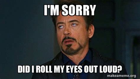 I'm sorry did I roll my eyes out loud? - Tony Stark Eye Roll Meme Generator