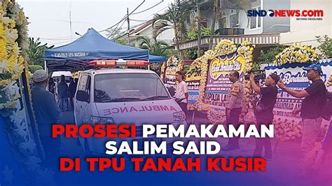 Tiba Di Tpu Tanah Kusir Jenazah Almarhum Salim Said Dimakamkan Satu