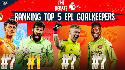 The Debate Ranking The Top Goalkeepers In The Premier League Ft