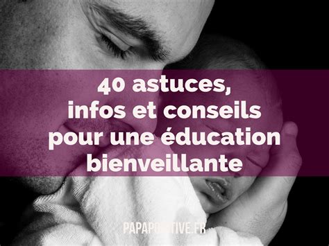 40 Astuces Infos Et Conseils Pour Une éducation Bienveillante