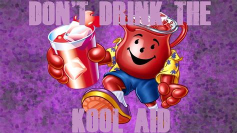 Dont Drink The Kool Aid Youtube