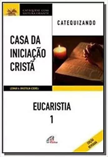 Casa Da Inicia O Crist Eucaristia Catequizando A Historia Da