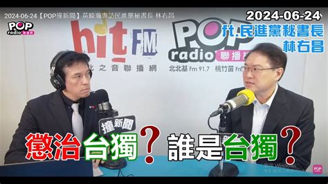 2024 06 24【pop撞新聞】黃暐瀚專訪林右昌「懲治台獨？誰是台獨？」 Youtube