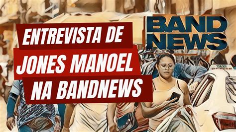 Entrevista De Jones Manoel Na Bandnews Tv Youtube