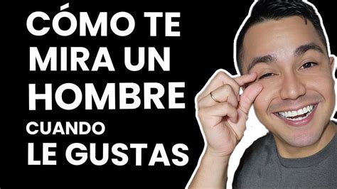 TE DISTE CUENTA Cómo te mira un hombre cuando le gustas YouTube