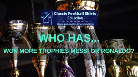 Who Has Won More Trophies Messi Or Ronaldo? (Solved)