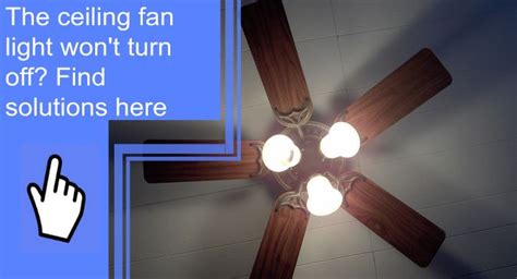 The Ceiling Fan Light Won T Turn Off Find Solutions Here