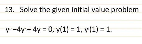 13 Solve The Given Initial Value Problem Y 4y 4y 0y1 1y1 1 16605