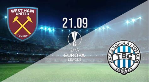 West Ham Vs Backa Topola Prediction Europa League Match 21 09 2023