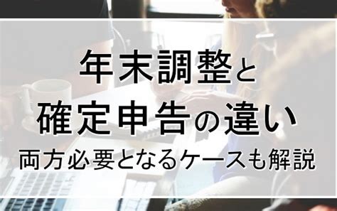 年末調整と確定申告の違いは？両方必要となるケースも解説 株式会社ナイスシステム