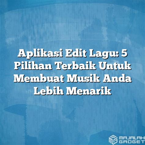 Aplikasi Edit Lagu Pilihan Terbaik Untuk Membuat Musik Anda Lebih