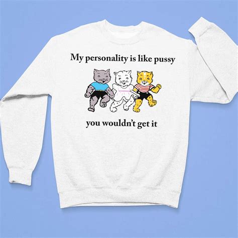 Cats My Personality Is Like Pussy You Wouldn T Get It Shirt