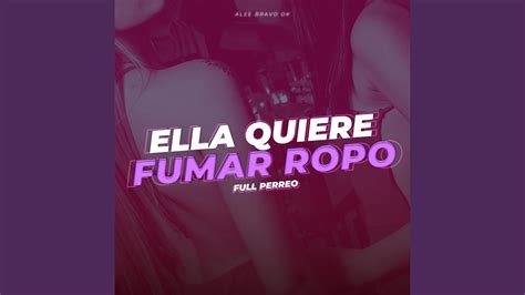 Ella Quiere Fumar Ropo Full Perreo Youtube Music