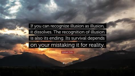 Eckhart Tolle Quote: “If you can recognize illusion as illusion, it