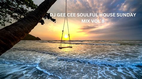 Dj Gee Cee Soulful House Sunday Mix Vol Youtube