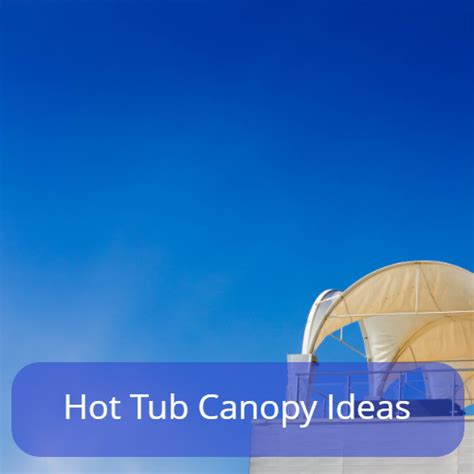 Explore A Full Range Of Hot Tub Canopy Ideas