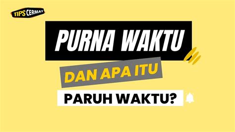 Apa Itu Purnawaktu Dan Bedanya Dengan Paruh Waktu