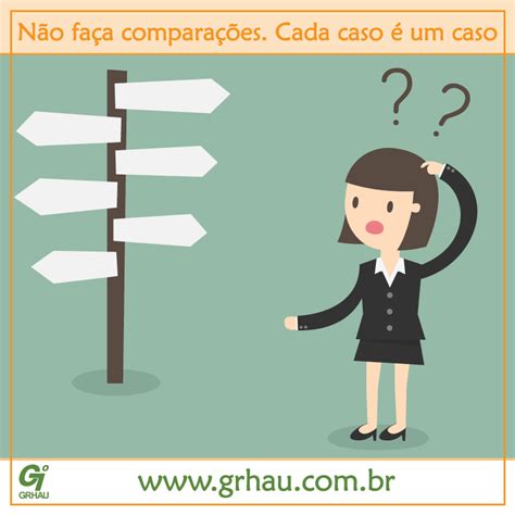 Cada Caso É Um Caso - Não faça comparações. Cada caso é um caso. – GRHAU