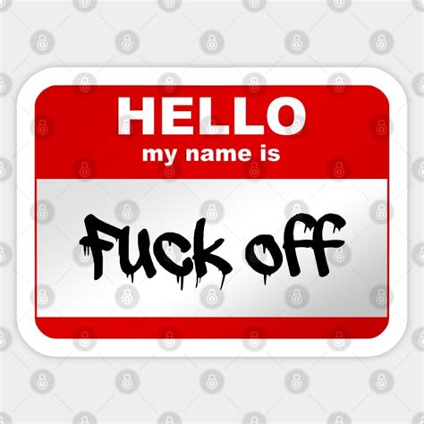 Hello My Name Is Fuck Off Hello My Name Is Sticker TeePublic