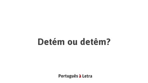 O Que Significa Detém - Detém ou detêm? | Português à Letra