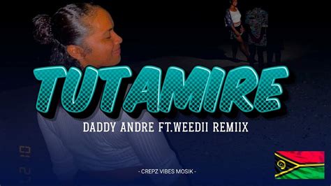 Daddy Andre Tutamire Weedii Remiix 2024 🇻🇺 Youtube