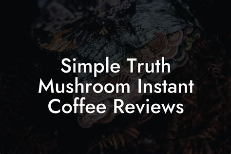 Simple Truth Mushroom Instant Coffee Reviews Mr Mushroom