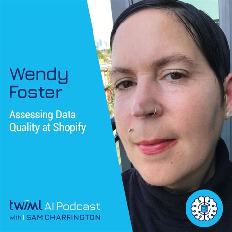 Assessing Data Quality At Shopify With Wendy Foster The Twiml Ai Podcast