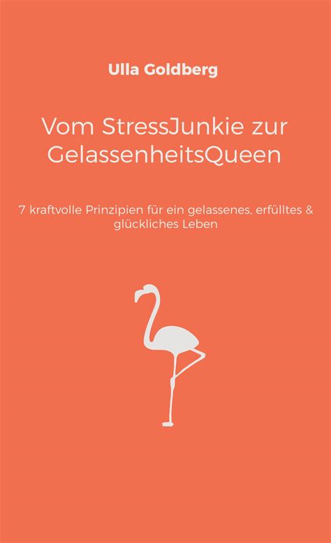 Vom Stressjunkie Zur Gelassenheitsqueen Kraftvolle Prinzipien F R