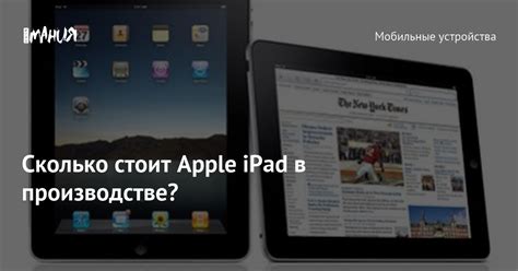 Сколько стоит Apple iPad в производстве? — Игромания