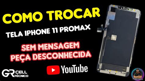 Como Trocar Tela IPhone 11promax Sem Mensagem Peça Desconhecida YouTube