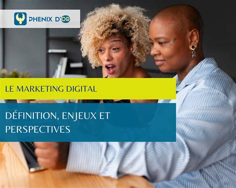 Le marketing digital Définition enjeux et perspectives Phenix d Or