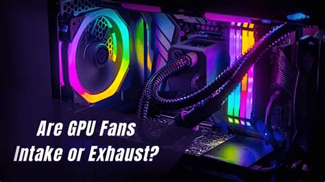 Are Gpu Fans Intake Or Exhaust Understanding Gpu Fan Airflow