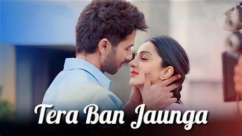 Tera Ban Jaunga Kabir Singh Shahid K Kiara A Sandeep V Tulsi