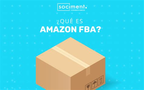 Qué es Amazon FBA cómo funciona y pasos para empezar SOCIMENT