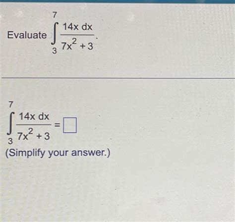 Solved Evaluate ∫3714xdx7x23∫3714xdx7x23 Simplify Your