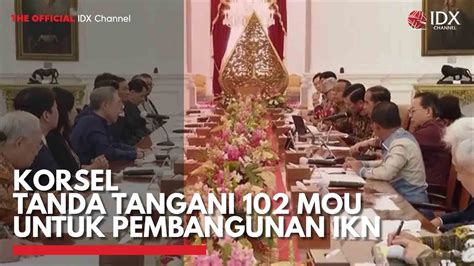 Korsel Tanda Tangani Mou Untuk Pembangunan Ikn Idx Channel Youtube