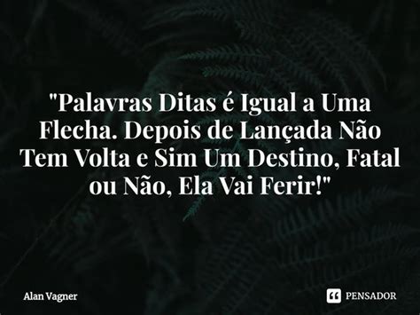 Palavras Ditas Igual A Uma Alan Vagner Pensador