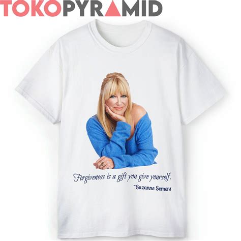 Suzanne Somers 1946 2023 Shirt Forgiveness Is A T You Give Yourself