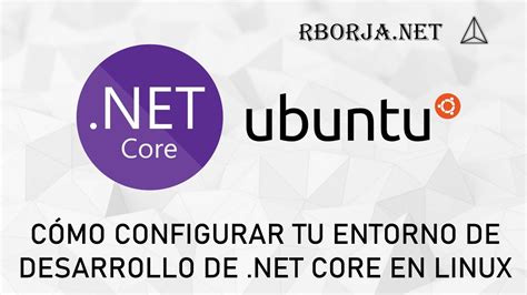 Cómo configurar tu entorno de desarrollo de NET Core en Linux rborja net