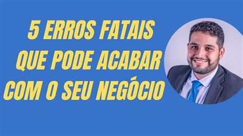 5 ERROS FATAIS QUE PODE ACABAR O SEU NEGOCIO YouTube