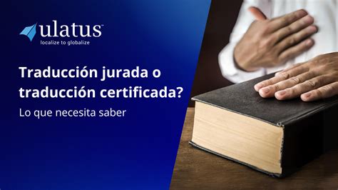 ¿traducción Jurada O Traducción Certificada Lo Que Necesita Saber