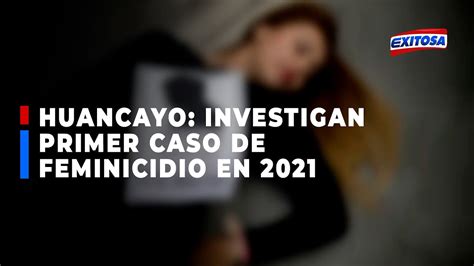 Huancayo Investigan Primer Caso De Feminicidio En Youtube