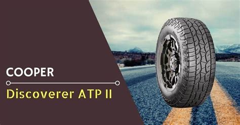 Cooper Discoverer Atp Ii Review Feature Highlights Actual Test