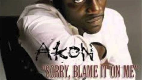 Akon Sorry Blame It On Me Youtube