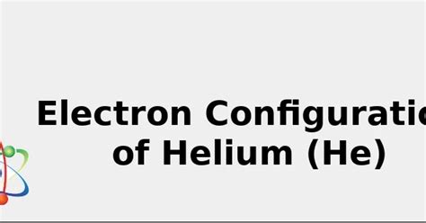 2022: ☢️ Electron Configuration of Helium (He) [Complete, Abbreviated ...