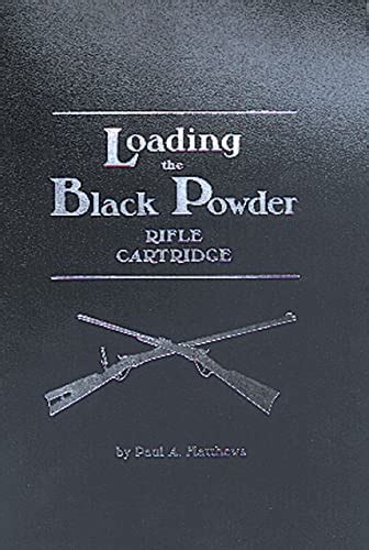 Loading The Black Powder Rifle Cartridge By Paul A Matthews Near Fine Soft Cover 1993 1st